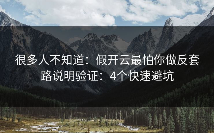 很多人不知道：假开云最怕你做反套路说明验证：4个快速避坑