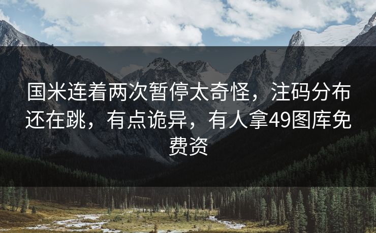 国米连着两次暂停太奇怪，注码分布还在跳，有点诡异，有人拿49图库免费资